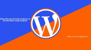 Hướng dẫn get post trong wordpress và new wp_Query trong wordpress