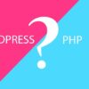 Chọn WordPress hay PHP cho một website?